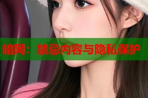 暗网：禁忌内容与隐私保护