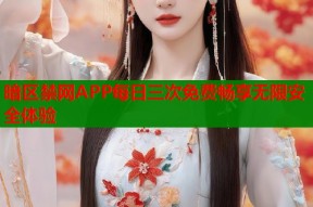 暗区禁网APP每日三次免费畅享无限安全体验