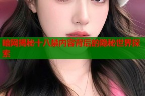 暗网揭秘十八禁内容背后的隐秘世界探索