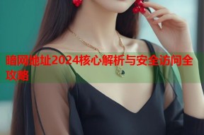 暗网地址2024核心解析与安全访问全攻略