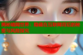 揭秘暗网世界：隐藏在互联网背后的秘密与风险探究