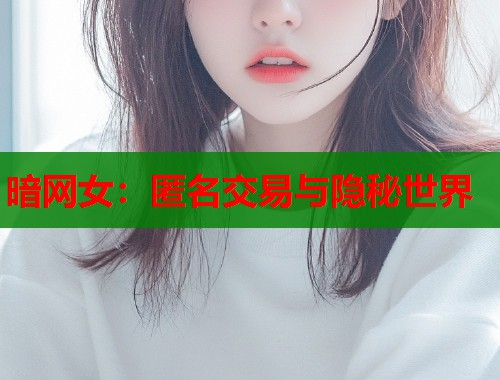 暗网女：匿名交易与隐秘世界  第1张