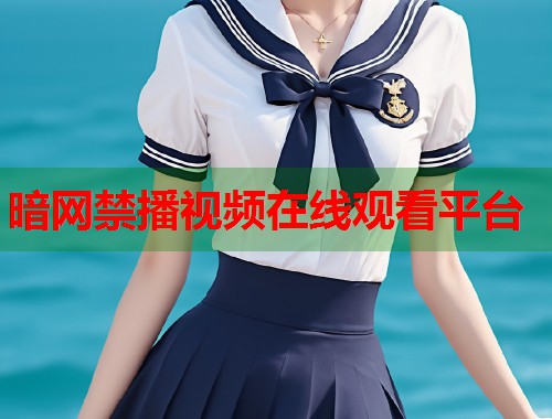 暗网禁播视频在线观看平台  第1张