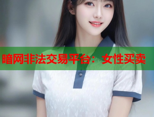 暗网非法交易平台：女性买卖  第1张