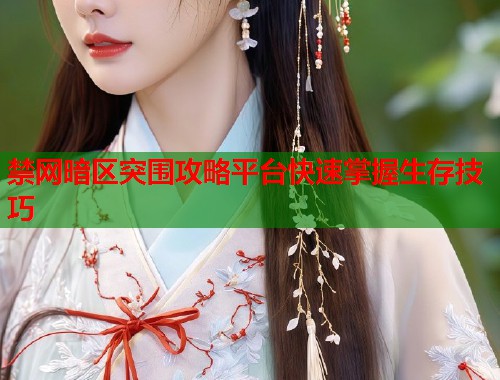 禁网暗区突围攻略平台快速掌握生存技巧  第1张