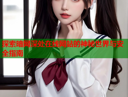 探索暗网深处在线网站的神秘世界与安全指南  第1张