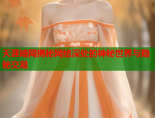 天涯暗网揭秘网络深处的神秘世界与隐秘交易  第1张