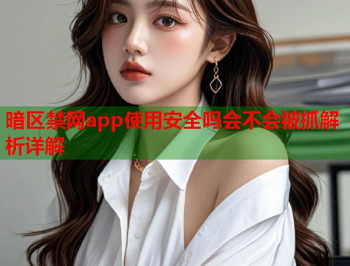 暗区禁网app使用安全吗会不会被抓解析详解  第2张
